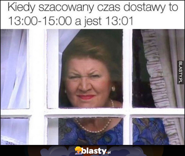 Kiedy szacowany czas dostawy to 13:00-15:00 a jest 13:01 wygląda przez okno