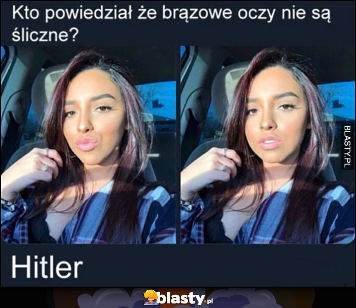 Kto powiedział, że brązowe oczy nie są śliczne? Hitler