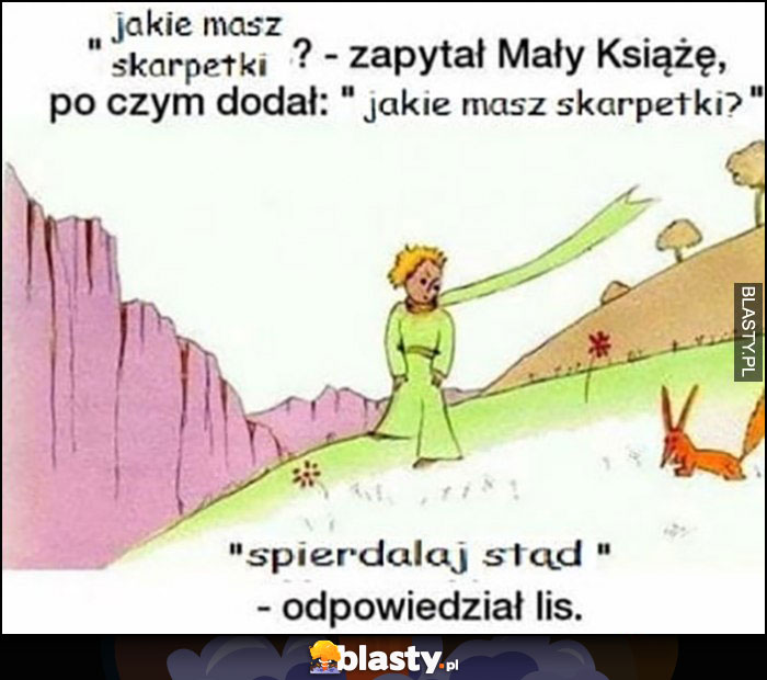 Mały książe do lisa: jakie masz skarpetki? Spierdzielaj stąd odpowiedział lis