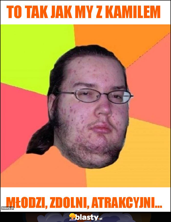 To tak jak my z kamilem To tak jak my z kamilem
