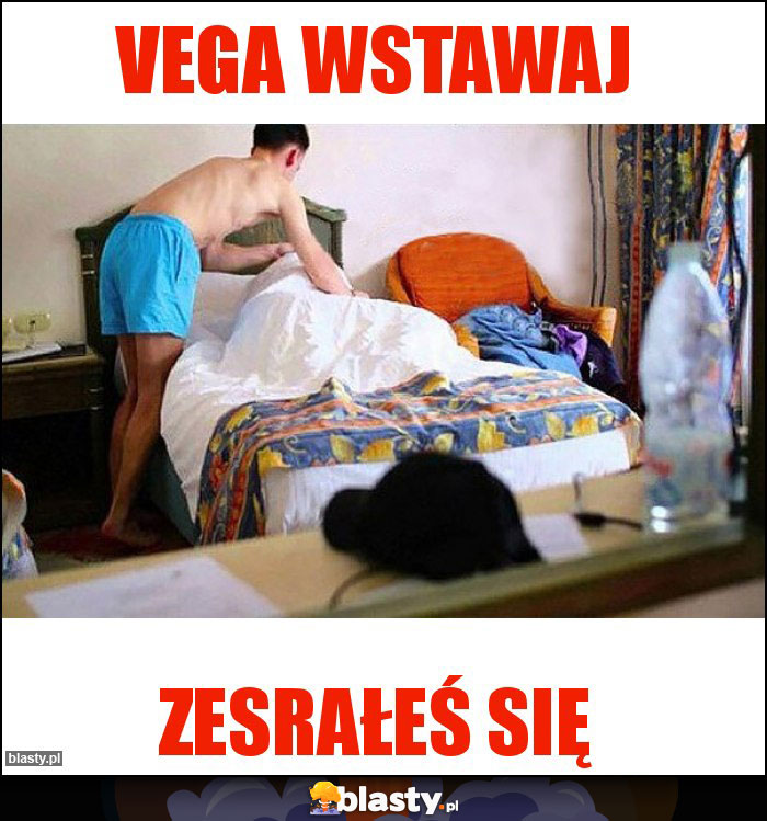 Vega wstawaj Vega wstawaj
