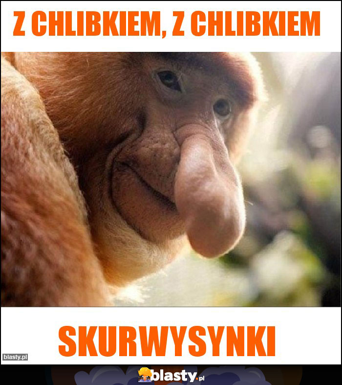 Z chlibkiem, z chlibkiem Z chlibkiem, z chlibkiem