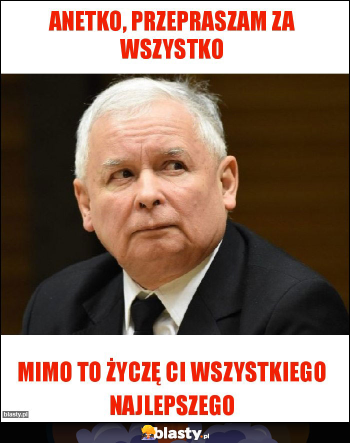 Anetko, przepraszam za wszystko Anetko, przepraszam za wszystko