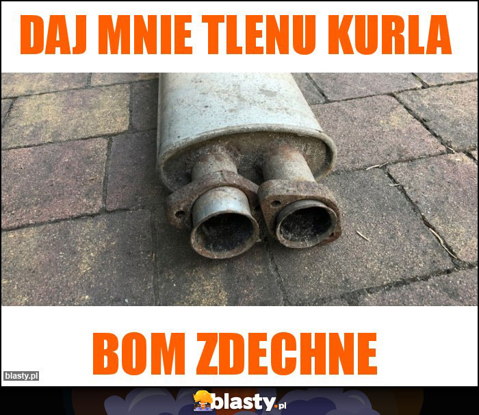 Daj mnie tlenu kurla Daj mnie tlenu kurla