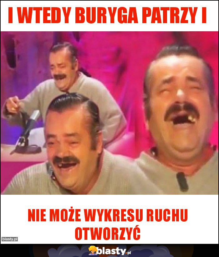 I wtedy BUryga patrzy i I wtedy BUryga patrzy i