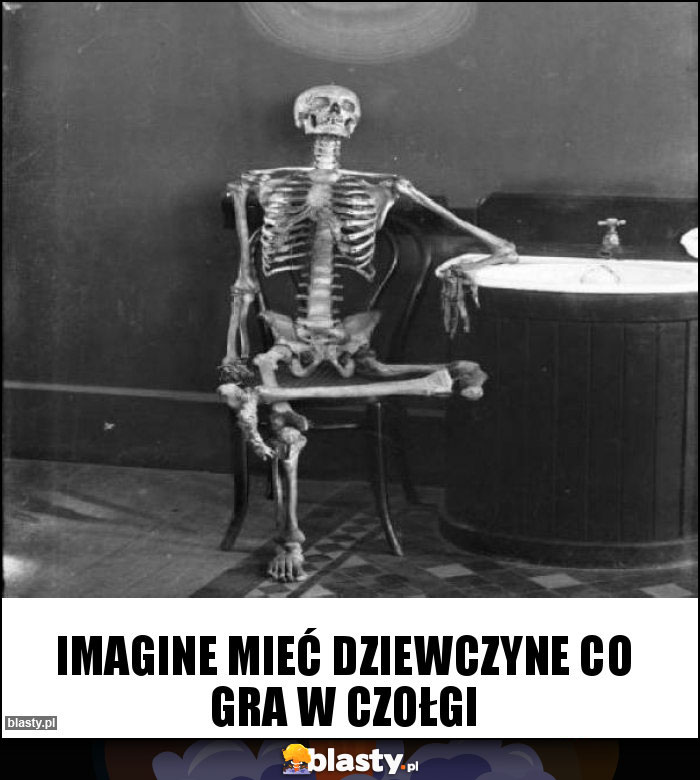 Imagine mieć dziewczyne co gra w czołgi Imagine mieć dziewczyne co gra w czołgi