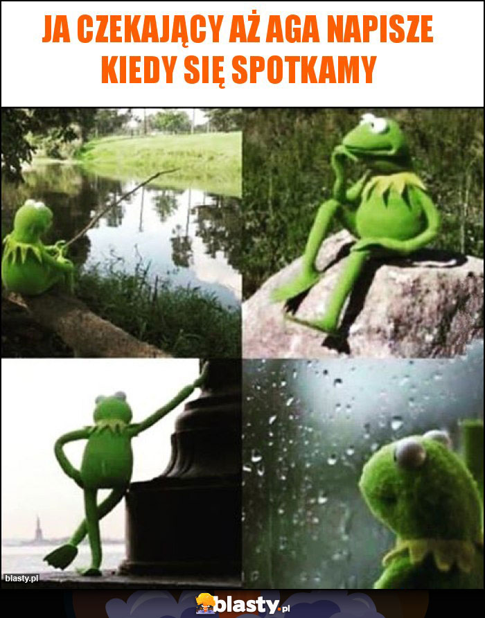 Ja czekający aż Aga napisze kiedy się spotkamy Ja czekający aż Aga napisze kiedy się spotkamy