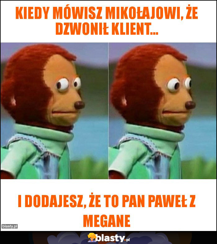 Kiedy mówisz Mikołajowi, że dzwonił Klient... Kiedy mówisz Mikołajowi, że dzwonił Klient...