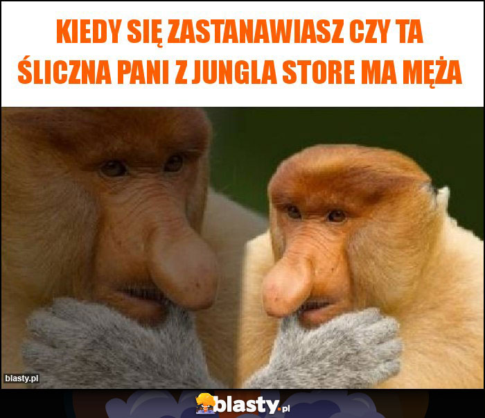 Kiedy się zastanawiasz czy ta śliczna pani z jungla store ma męża