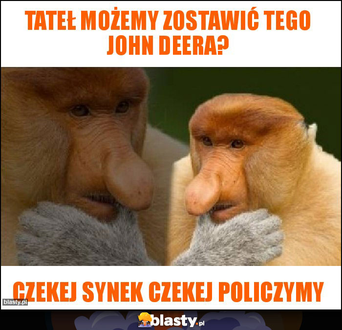 Tateł możemy zostawić tego John Deera? Tateł możemy zostawić tego John Deera?