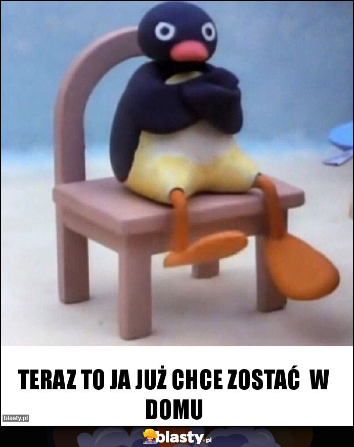 Teraz to ja już chce zostać w domu Teraz to ja już chce zostać w domu