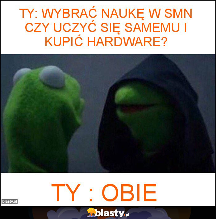 Ty: Wybrać naukę w SMN czy uczyć się samemu i kupić hardware? Ty: Wybrać naukę w SMN czy uczyć się samemu i kupić hardware?