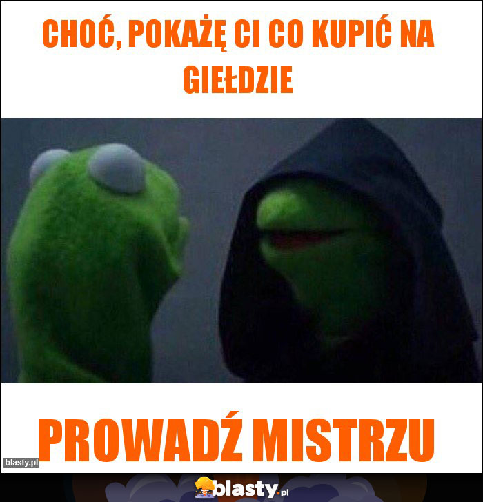 Choć, pokażę Ci co kupić na giełdzie Choć, pokażę Ci co kupić na giełdzie