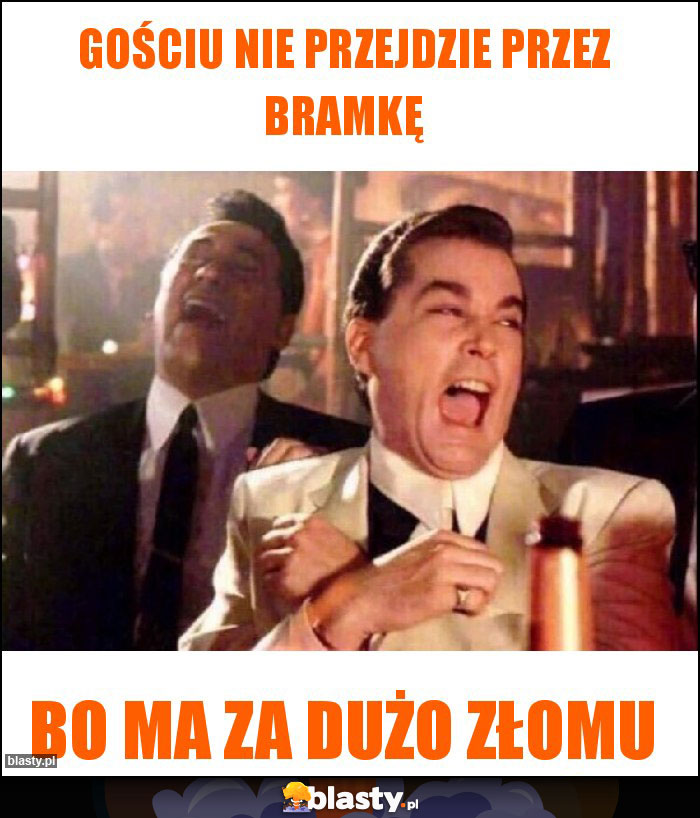 gościu nie przejdzie przez bramkę gościu nie przejdzie przez bramkę