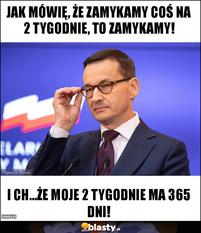 Jak mówię, że zamykamy coś na 2 tygodnie, to zamykamy!