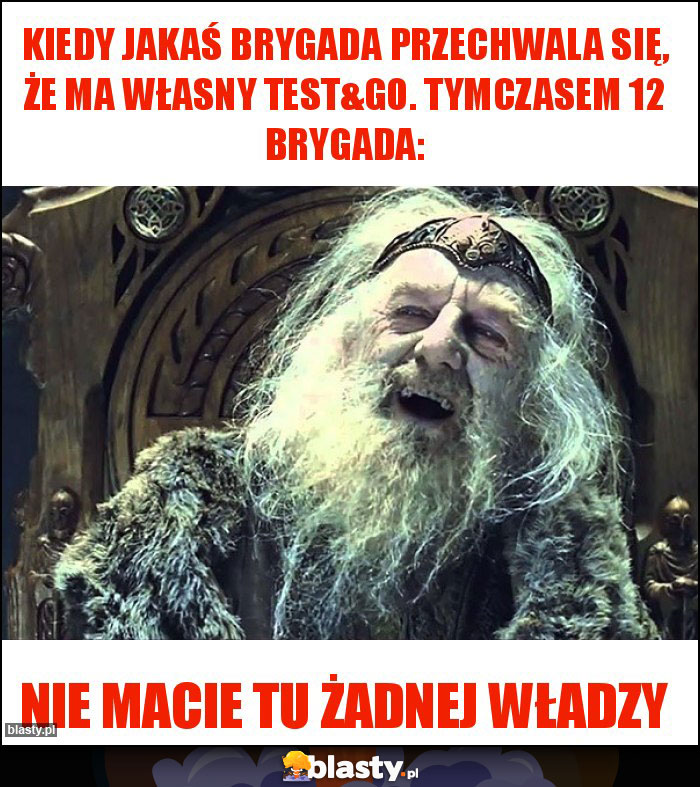 Kiedy jakaś brygada przechwala się, że ma własny test&go. Tymczasem 12 brygada: Kiedy jakaś brygada przechwala się, że ma własny test&go. Tymczasem 12 brygada: