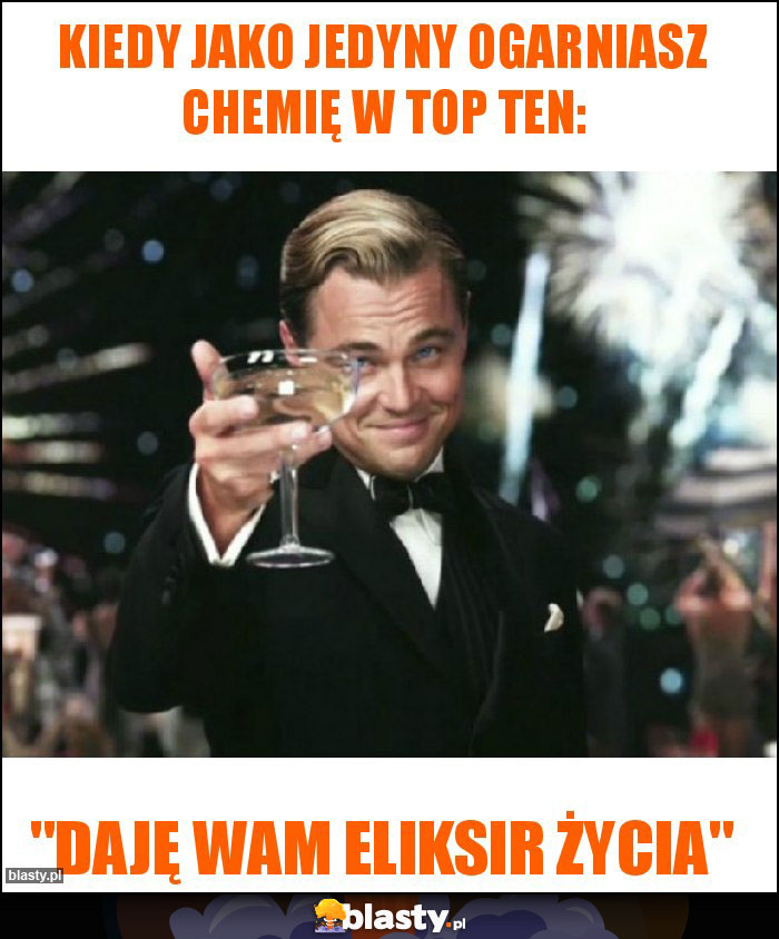 Kiedy jako jedyny ogarniasz chemię w top ten: Kiedy jako jedyny ogarniasz chemię w top ten: