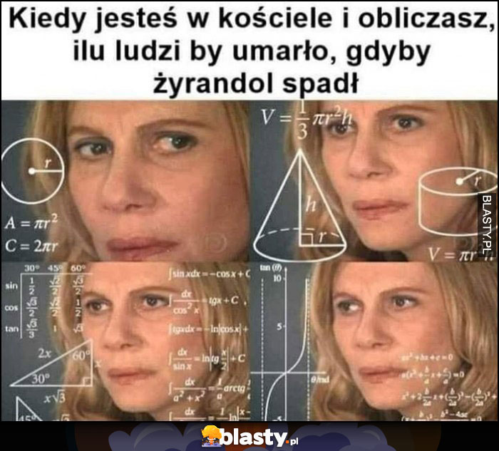 Kiedy jesteś w kościele i obliczasz ilu ludzi by umarło gdyby żyrandol spadł Kiedy jesteś w kościele i obliczasz ilu ludzi by umarło gdyby żyrandol spadł