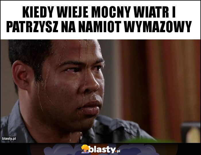 Kiedy wieje mocny wiatr i patrzysz na namiot wymazowy Kiedy wieje mocny wiatr i patrzysz na namiot wymazowy