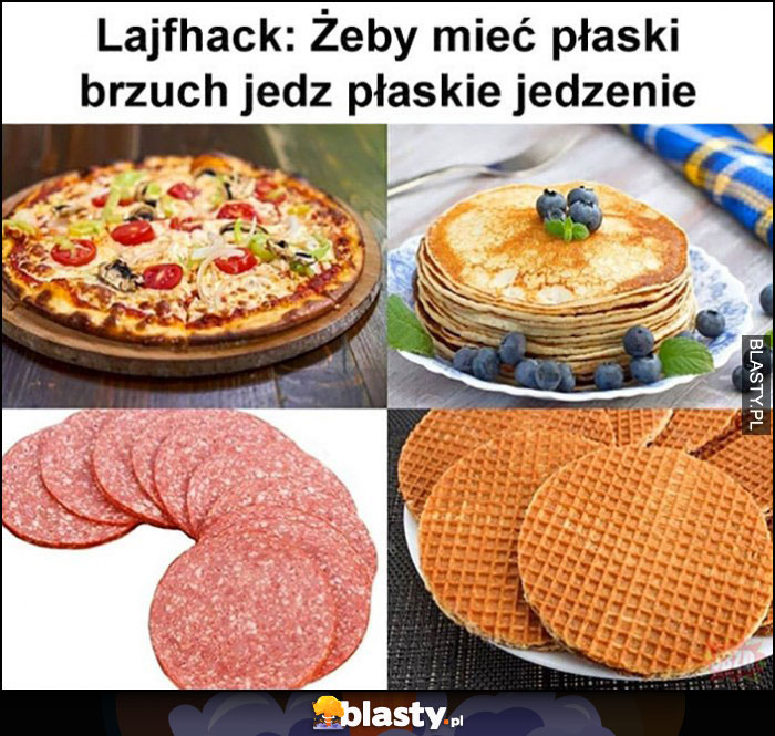 Lifehack: żeby mieć płaski brzuch jedz płaskie jedzenie