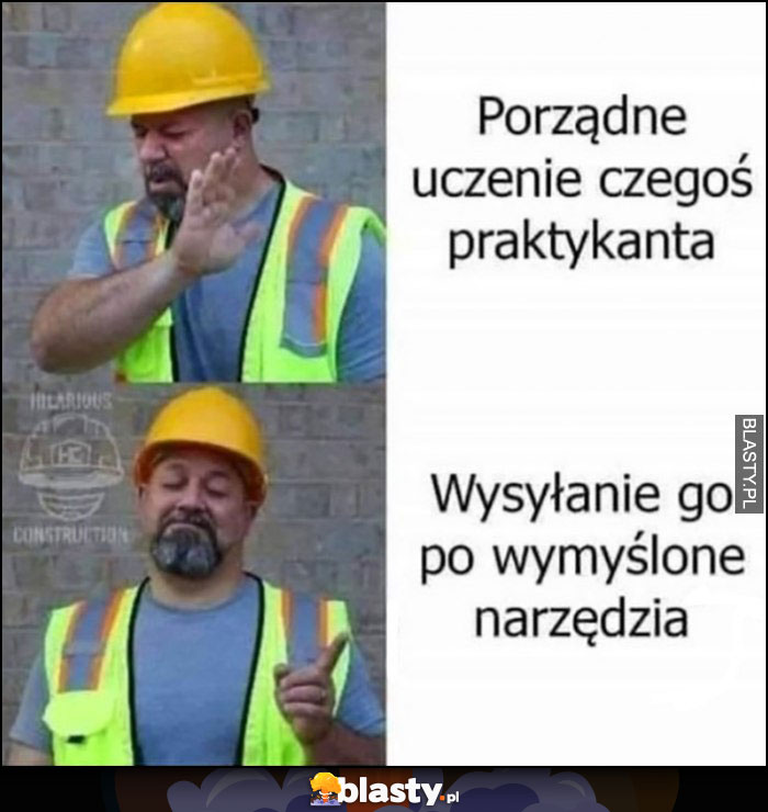 Porządne uczenie czegoś praktykanta, nie chce woli wysłać go po wymyślone narzędzia