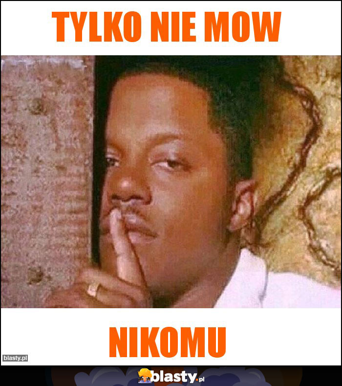Tylko nie mow Tylko nie mow