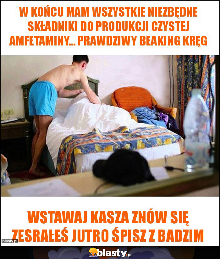 W końcu mam wszystkie niezbędne składniki do produkcji czystej amfetaminy... Prawdziwy Beaking kręg W końcu mam wszystkie niezbędne składniki do produkcji czystej amfetaminy... Prawdziwy Beaking kręg