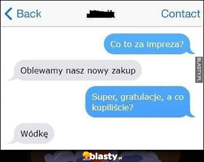 Co to za impreza? Oblewamy nasz nowy zakup, gratulacje a co kupiliście? Wódkę