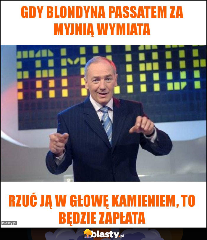 Gdy blondyna Passatem za myjnią wymiata Gdy blondyna Passatem za myjnią wymiata