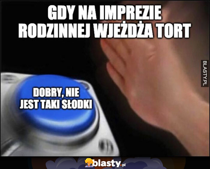 Gdy na imprezie rodzinnej wjeżdża tort, przycisk dobry nie jest taki słodki