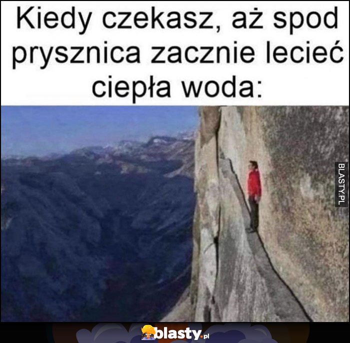 Kiedy czekasz, aż spod prysznica zacznie lecieć ciepła woda na granicy skał góry