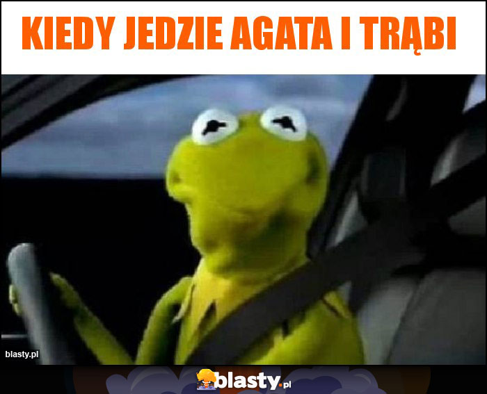 Kiedy jedzie Agata i trąbi Kiedy jedzie Agata i trąbi