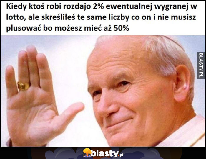 Kiedy ktoś robi rozdajo 2% wygranej w lotto, ale skreśliłeś te same liczby co on i nie musisz plusować bo możesz mieć aż 50%