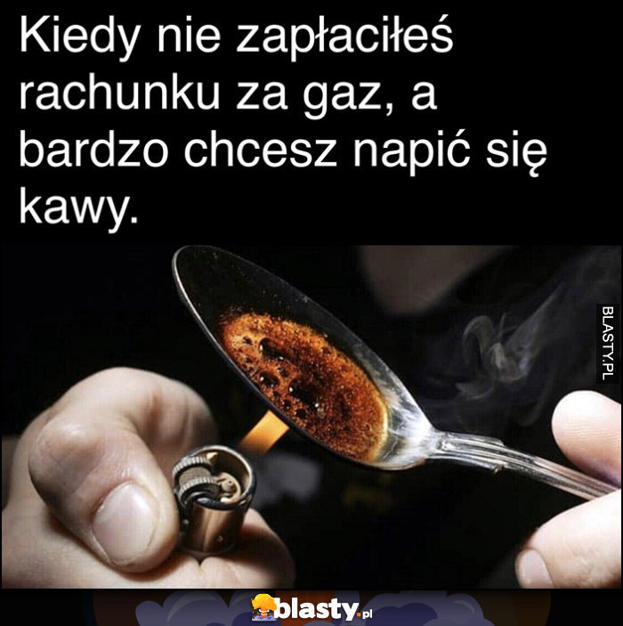 Kiedy nie zapłaciłeś rachunku za gaz, a bardzo chcesz napić się kawy crack kokaina