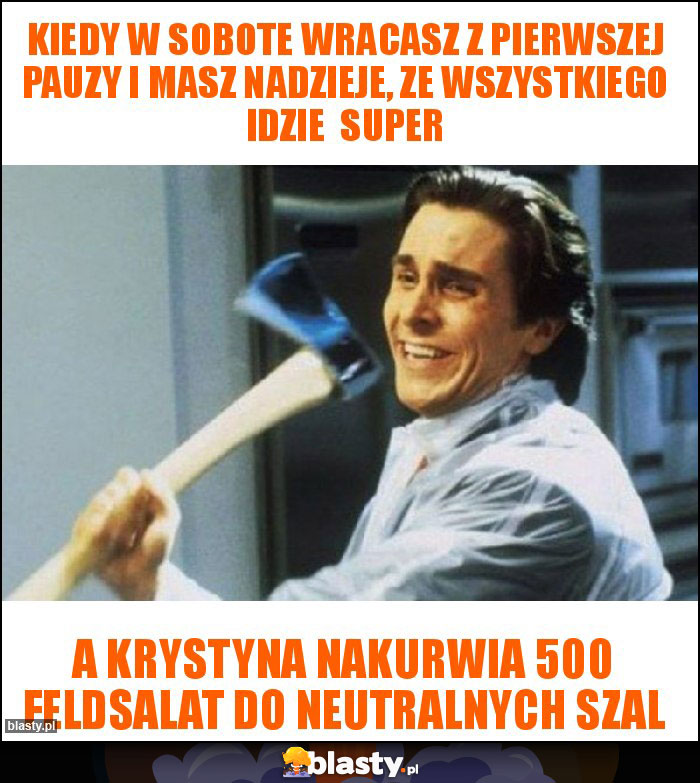 Kiedy w sobote wracasz z pierwszej pauzy I masz nadzieje, ze wszystkiego idzie super Kiedy w sobote wracasz z pierwszej pauzy I masz nadzieje, ze wszystkiego idzie super