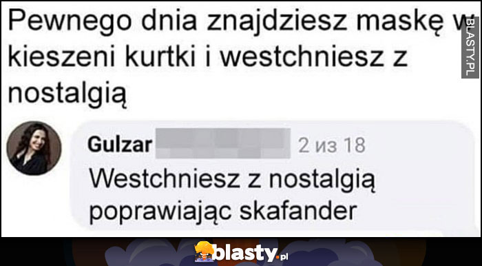 Pewnego dnia znajdziesz maskę w kieszeni kurtki i westchniesz z nostaligią poprawiając skafander