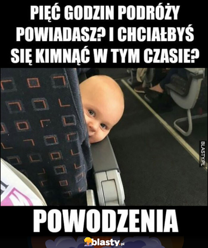 Pięć godzin podróży powiadasz i chciałbyś sie kimnąć w tym czasie? Powodzenia dziecko