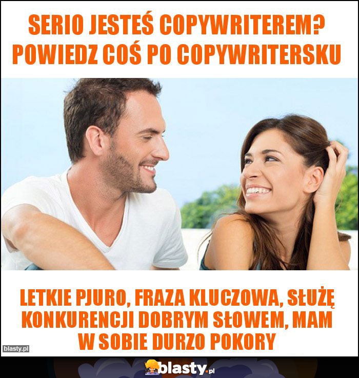 Serio jesteś copywriterem? Powiedz coś po copywritersku Serio jesteś copywriterem? Powiedz coś po copywritersku