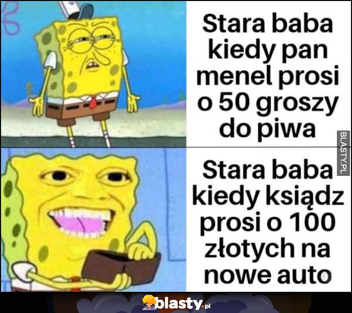 Stara baba kiedy menel prosi o 50 groszy do piwa vs stara baba kiedy ksiądz prosi o 100 złotych na nowe auto spongebob