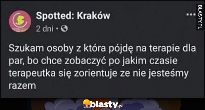 Szukam osoby z którą pójde na terapię dla par, chcę zobaczyć po jakim czasie terapeutka się zorientuje, że nie jesteśmy razem