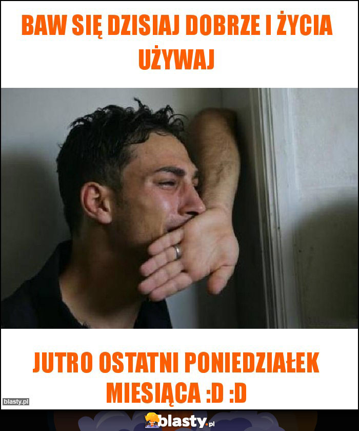 Baw się dzisiaj dobrze i życia używaj Baw się dzisiaj dobrze i życia używaj