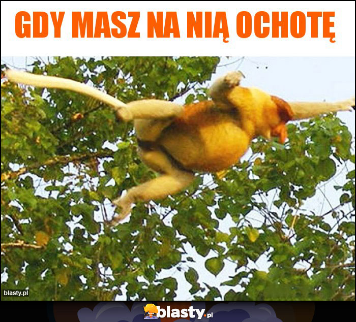 Gdy masz na nią ochotę Gdy masz na nią ochotę