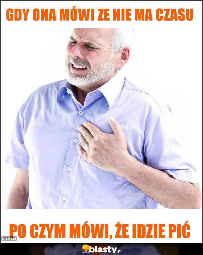 Gdy ona mówi ze nie ma czasu Gdy ona mówi ze nie ma czasu