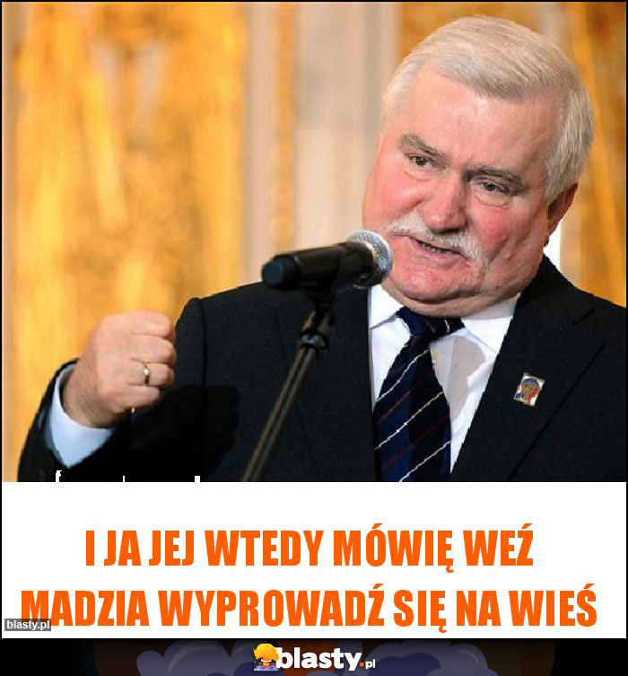I ja jej wtedy mówię weź Madzia wyprowadź się na wieś I ja jej wtedy mówię weź Madzia wyprowadź się na wieś