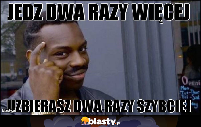 Jedz dwa razy więcej Jedz dwa razy więcej