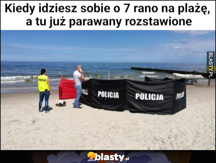 Kiedy idziesz sobie o 7 rano na plażę a tu już parawany rozstawione policja morderstwo