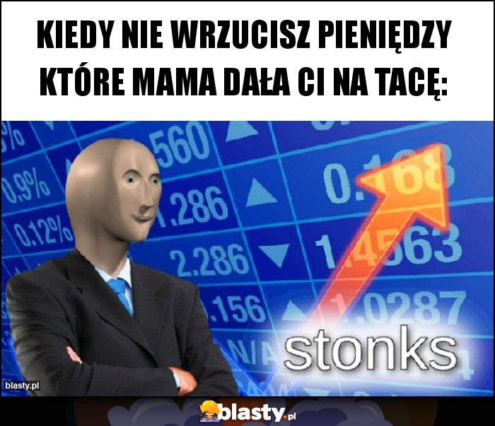 Kiedy nie wrzucisz pieniędzy które mama dała ci na tacę: Kiedy nie wrzucisz pieniędzy które mama dała ci na tacę: