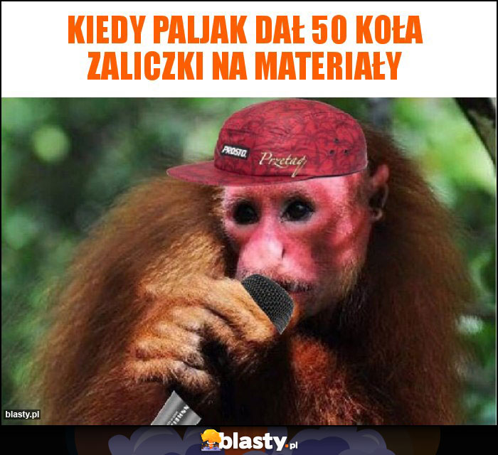 Kiedy Paljak dał 50 koła zaliczki na materiały Kiedy Paljak dał 50 koła zaliczki na materiały