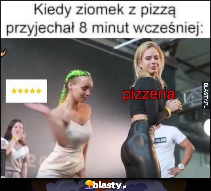 Kiedy ziomek z pizzą przyjechał 8 minut wcześniej daje 5 gwiazdek klaps laska