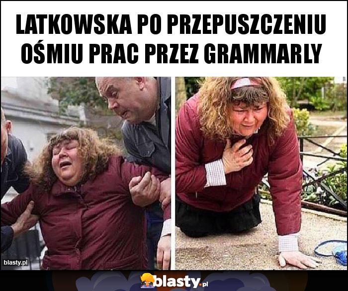 Latkowska po przepuszczeniu ośmiu prac przez grammarly Latkowska po przepuszczeniu ośmiu prac przez grammarly